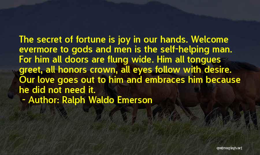 Ralph Waldo Emerson Quotes: The Secret Of Fortune Is Joy In Our Hands. Welcome Evermore To Gods And Men Is The Self-helping Man. For