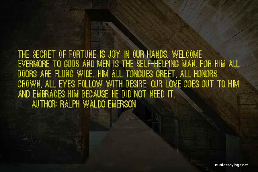 Ralph Waldo Emerson Quotes: The Secret Of Fortune Is Joy In Our Hands. Welcome Evermore To Gods And Men Is The Self-helping Man. For