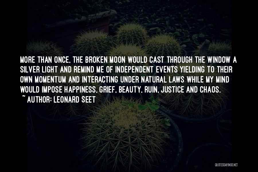 Leonard Seet Quotes: More Than Once, The Broken Moon Would Cast Through The Window A Silver Light And Remind Me Of Independent Events