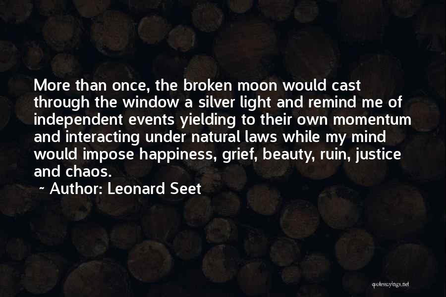 Leonard Seet Quotes: More Than Once, The Broken Moon Would Cast Through The Window A Silver Light And Remind Me Of Independent Events