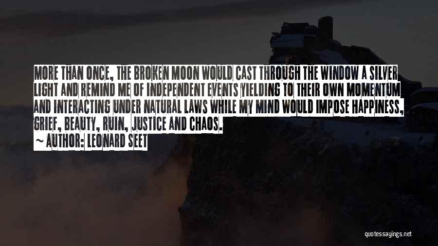 Leonard Seet Quotes: More Than Once, The Broken Moon Would Cast Through The Window A Silver Light And Remind Me Of Independent Events