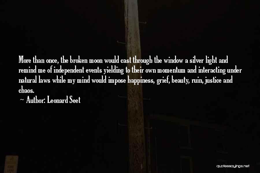 Leonard Seet Quotes: More Than Once, The Broken Moon Would Cast Through The Window A Silver Light And Remind Me Of Independent Events