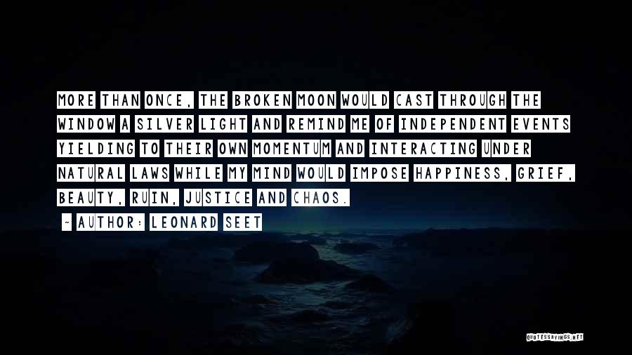 Leonard Seet Quotes: More Than Once, The Broken Moon Would Cast Through The Window A Silver Light And Remind Me Of Independent Events