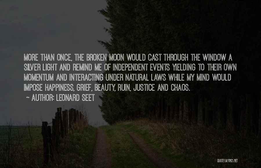 Leonard Seet Quotes: More Than Once, The Broken Moon Would Cast Through The Window A Silver Light And Remind Me Of Independent Events