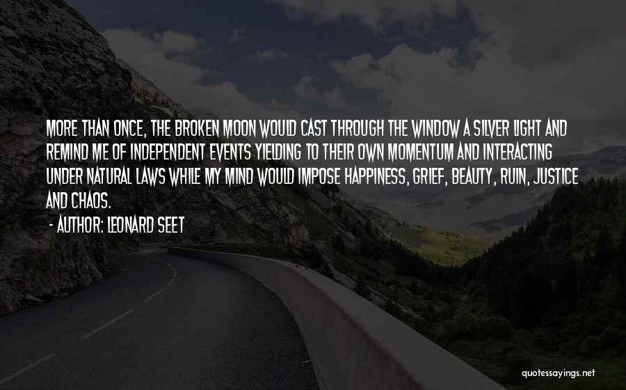 Leonard Seet Quotes: More Than Once, The Broken Moon Would Cast Through The Window A Silver Light And Remind Me Of Independent Events