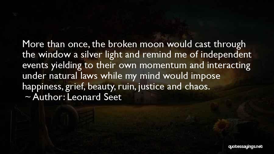 Leonard Seet Quotes: More Than Once, The Broken Moon Would Cast Through The Window A Silver Light And Remind Me Of Independent Events