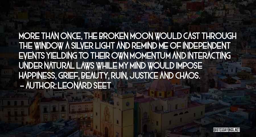 Leonard Seet Quotes: More Than Once, The Broken Moon Would Cast Through The Window A Silver Light And Remind Me Of Independent Events