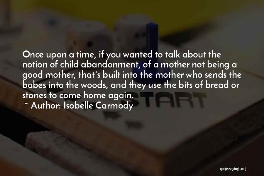 Isobelle Carmody Quotes: Once Upon A Time, If You Wanted To Talk About The Notion Of Child Abandonment, Of A Mother Not Being