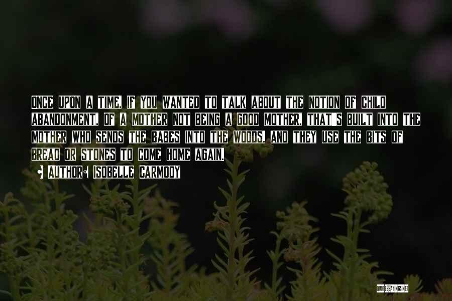 Isobelle Carmody Quotes: Once Upon A Time, If You Wanted To Talk About The Notion Of Child Abandonment, Of A Mother Not Being