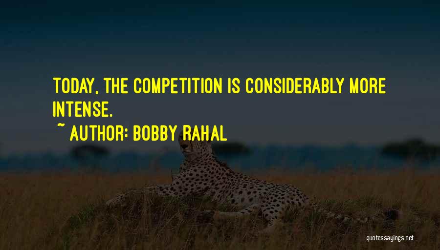 Bobby Rahal Quotes: Today, The Competition Is Considerably More Intense.
