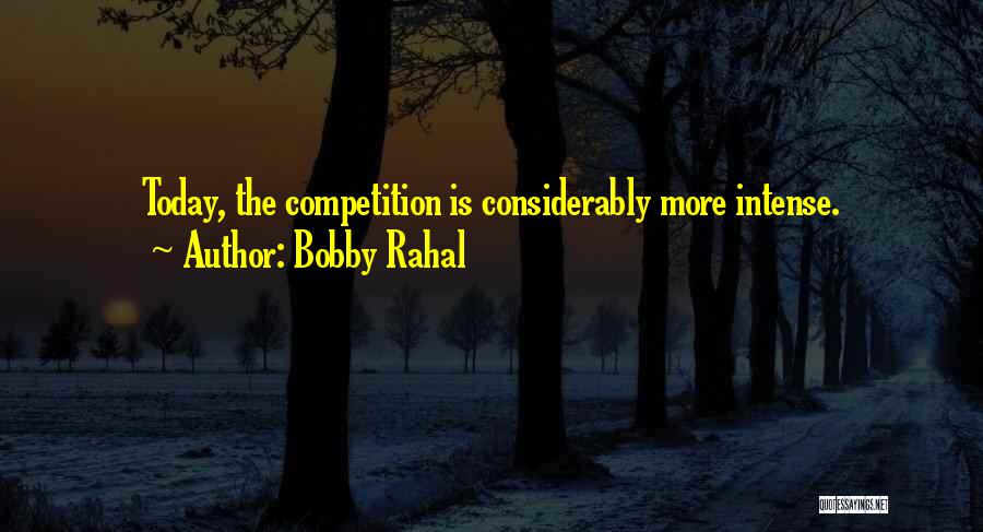 Bobby Rahal Quotes: Today, The Competition Is Considerably More Intense.