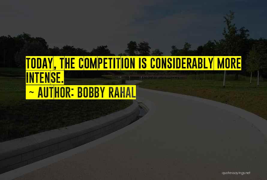 Bobby Rahal Quotes: Today, The Competition Is Considerably More Intense.