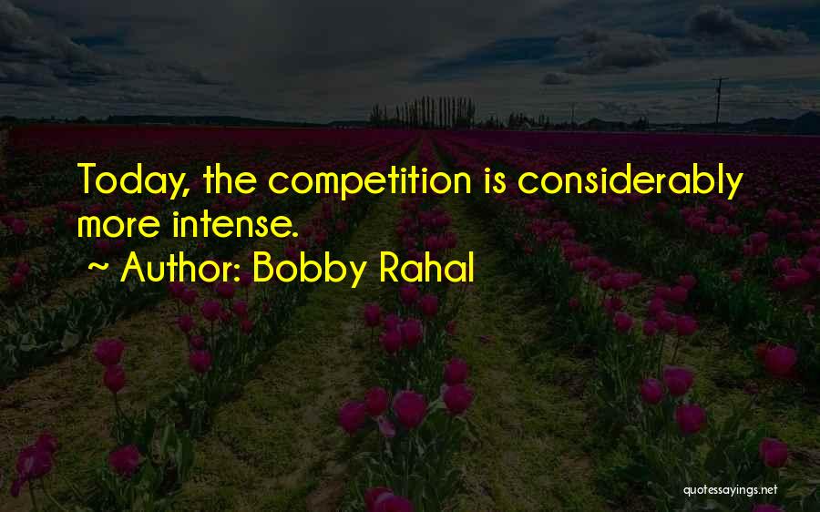 Bobby Rahal Quotes: Today, The Competition Is Considerably More Intense.