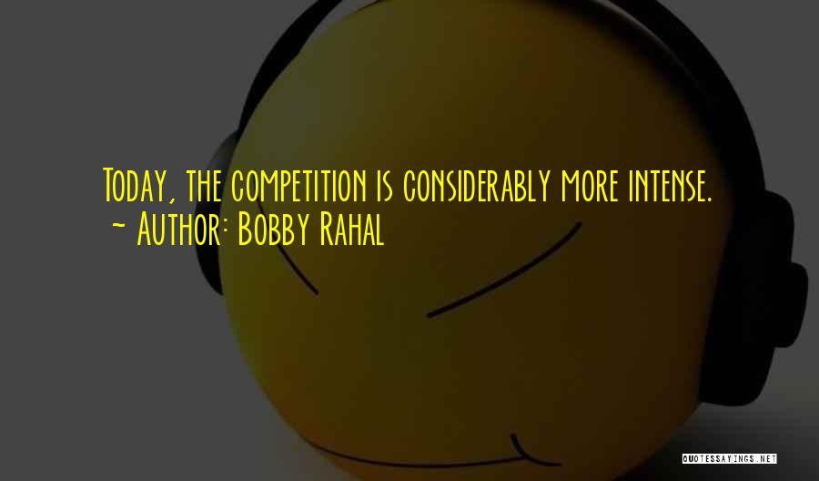 Bobby Rahal Quotes: Today, The Competition Is Considerably More Intense.
