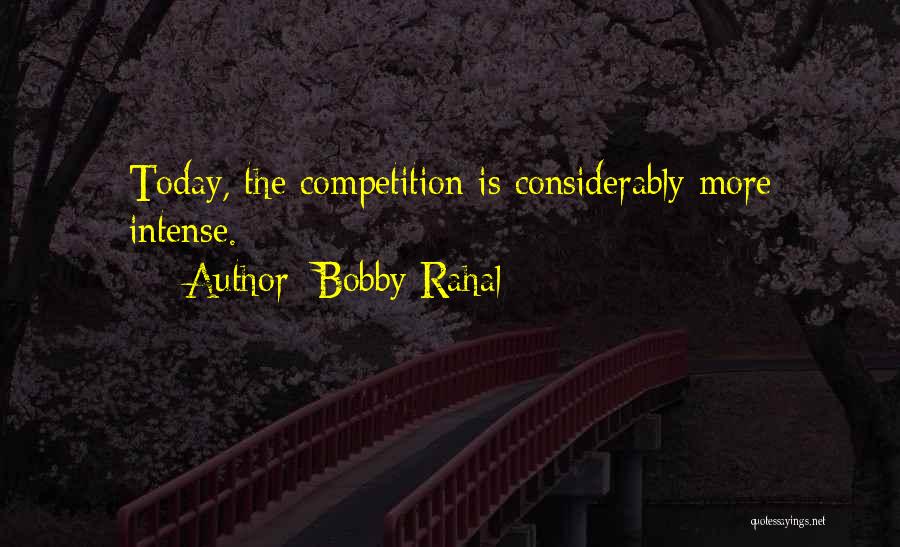 Bobby Rahal Quotes: Today, The Competition Is Considerably More Intense.