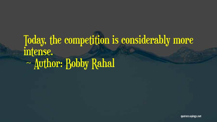 Bobby Rahal Quotes: Today, The Competition Is Considerably More Intense.