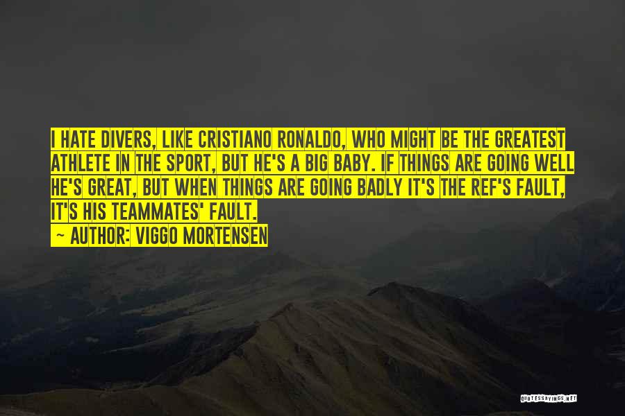 Viggo Mortensen Quotes: I Hate Divers, Like Cristiano Ronaldo, Who Might Be The Greatest Athlete In The Sport, But He's A Big Baby.