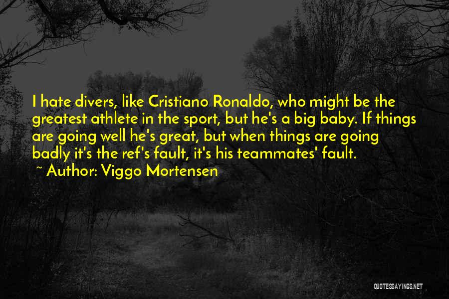 Viggo Mortensen Quotes: I Hate Divers, Like Cristiano Ronaldo, Who Might Be The Greatest Athlete In The Sport, But He's A Big Baby.