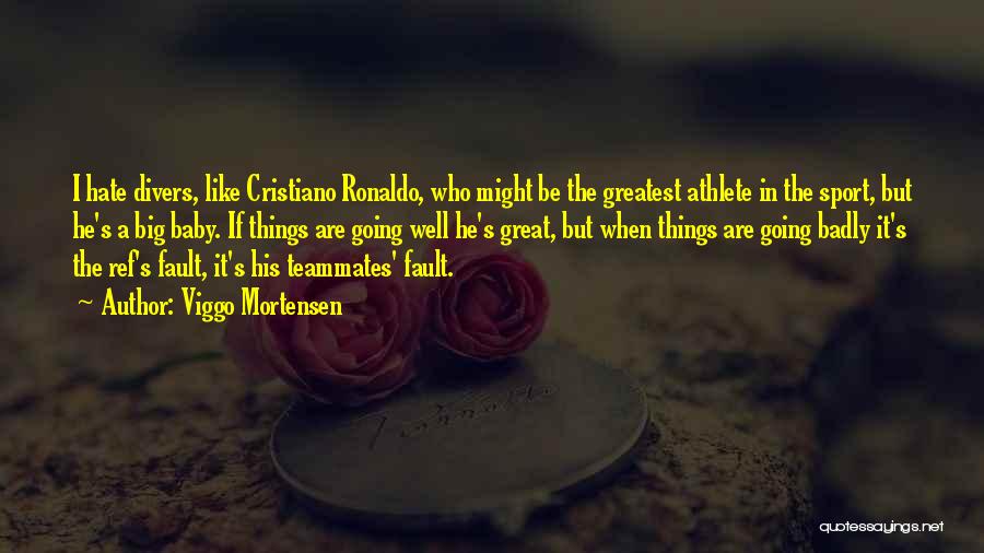 Viggo Mortensen Quotes: I Hate Divers, Like Cristiano Ronaldo, Who Might Be The Greatest Athlete In The Sport, But He's A Big Baby.