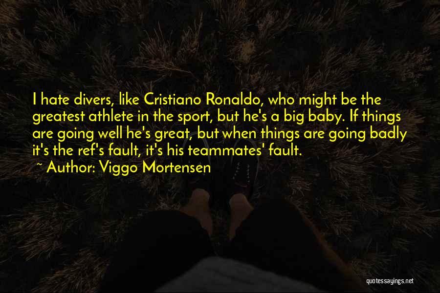 Viggo Mortensen Quotes: I Hate Divers, Like Cristiano Ronaldo, Who Might Be The Greatest Athlete In The Sport, But He's A Big Baby.