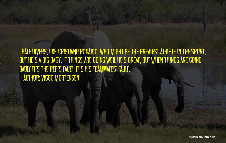 Viggo Mortensen Quotes: I Hate Divers, Like Cristiano Ronaldo, Who Might Be The Greatest Athlete In The Sport, But He's A Big Baby.