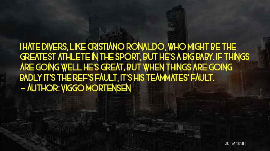 Viggo Mortensen Quotes: I Hate Divers, Like Cristiano Ronaldo, Who Might Be The Greatest Athlete In The Sport, But He's A Big Baby.