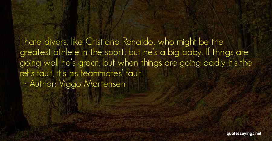 Viggo Mortensen Quotes: I Hate Divers, Like Cristiano Ronaldo, Who Might Be The Greatest Athlete In The Sport, But He's A Big Baby.