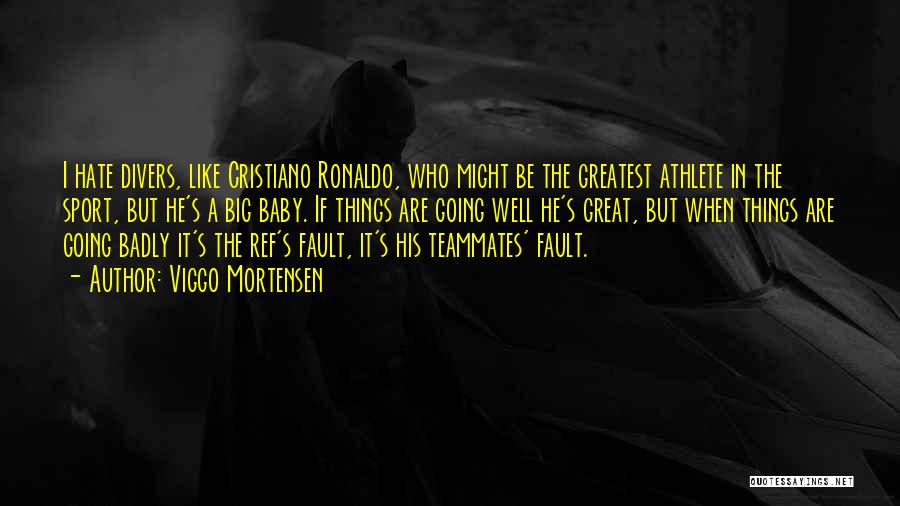 Viggo Mortensen Quotes: I Hate Divers, Like Cristiano Ronaldo, Who Might Be The Greatest Athlete In The Sport, But He's A Big Baby.