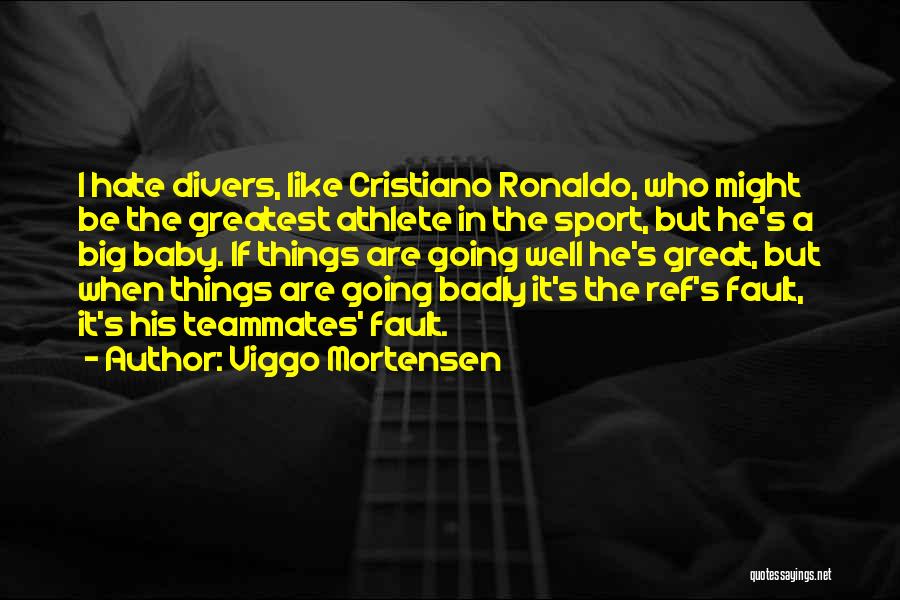 Viggo Mortensen Quotes: I Hate Divers, Like Cristiano Ronaldo, Who Might Be The Greatest Athlete In The Sport, But He's A Big Baby.