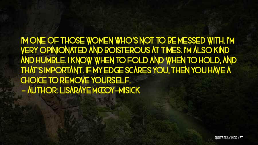 LisaRaye McCoy-Misick Quotes: I'm One Of Those Women Who's Not To Be Messed With. I'm Very Opinionated And Boisterous At Times. I'm Also