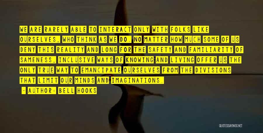 Bell Hooks Quotes: We Are Rarely Able To Interact Only With Folks Like Ourselves, Who Think As We Do. No Matter How Much