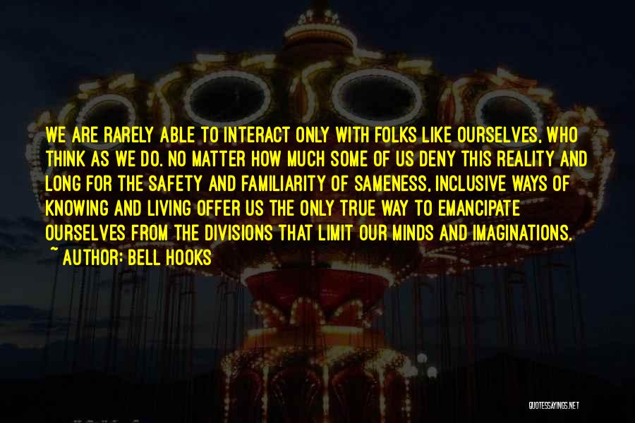 Bell Hooks Quotes: We Are Rarely Able To Interact Only With Folks Like Ourselves, Who Think As We Do. No Matter How Much