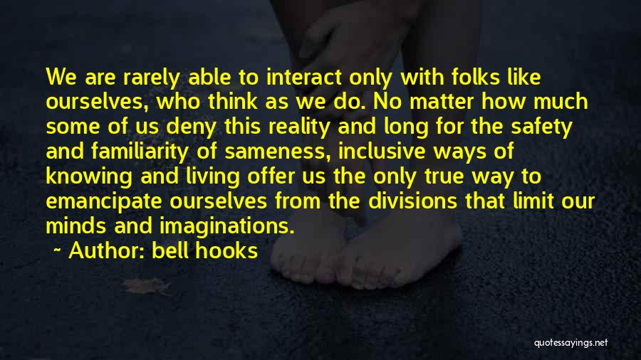 Bell Hooks Quotes: We Are Rarely Able To Interact Only With Folks Like Ourselves, Who Think As We Do. No Matter How Much