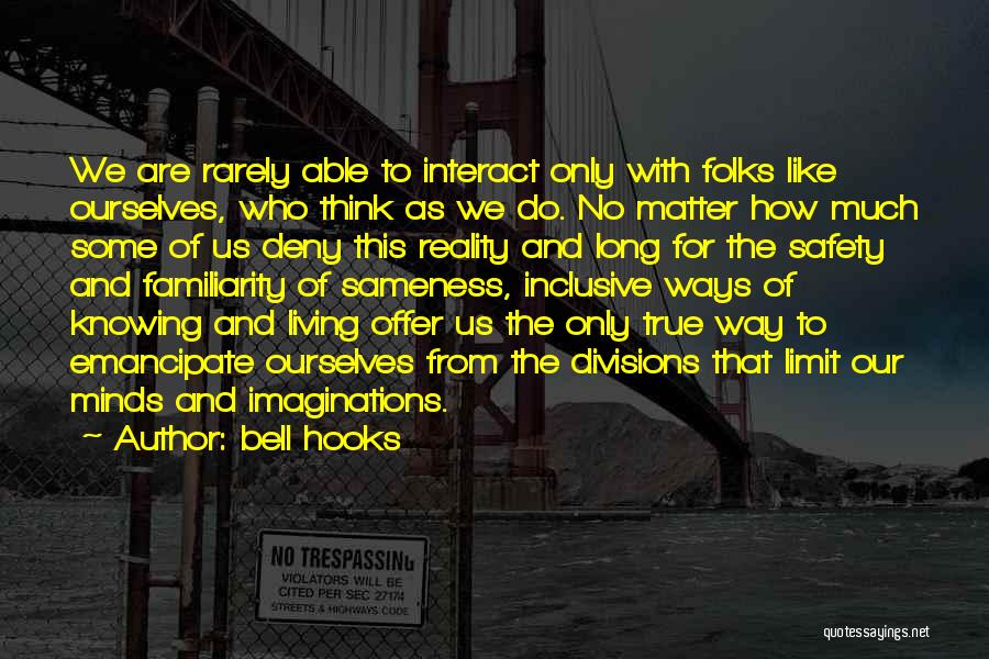 Bell Hooks Quotes: We Are Rarely Able To Interact Only With Folks Like Ourselves, Who Think As We Do. No Matter How Much