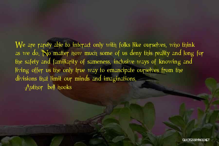 Bell Hooks Quotes: We Are Rarely Able To Interact Only With Folks Like Ourselves, Who Think As We Do. No Matter How Much