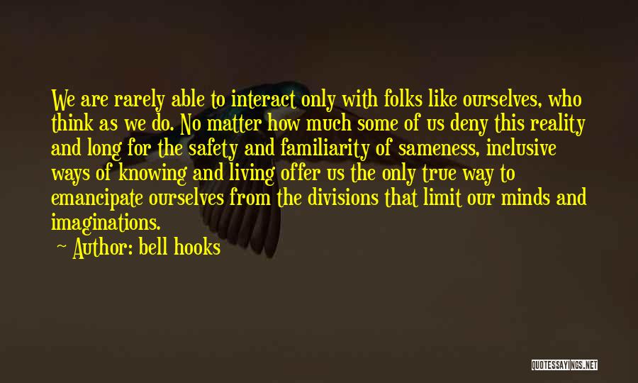Bell Hooks Quotes: We Are Rarely Able To Interact Only With Folks Like Ourselves, Who Think As We Do. No Matter How Much