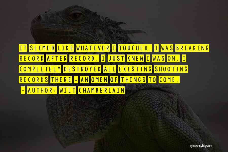 Wilt Chamberlain Quotes: It Seemed Like Whatever I Touched, I Was Breaking Record After Record. I Just Knew I Was On. I Completely