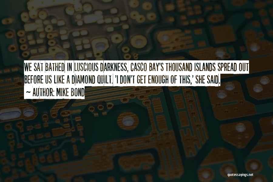 Mike Bond Quotes: We Sat Bathed In Luscious Darkness, Casco Bay's Thousand Islands Spread Out Before Us Like A Diamond Quilt. 'i Don't