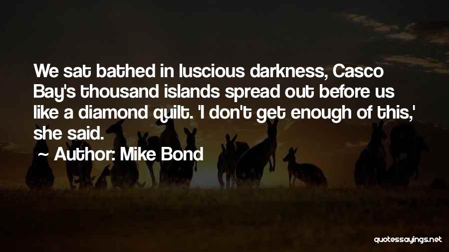 Mike Bond Quotes: We Sat Bathed In Luscious Darkness, Casco Bay's Thousand Islands Spread Out Before Us Like A Diamond Quilt. 'i Don't