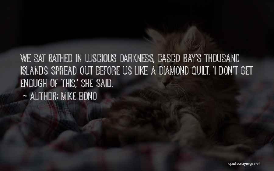 Mike Bond Quotes: We Sat Bathed In Luscious Darkness, Casco Bay's Thousand Islands Spread Out Before Us Like A Diamond Quilt. 'i Don't
