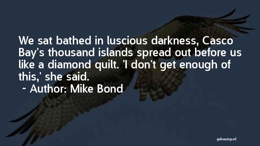 Mike Bond Quotes: We Sat Bathed In Luscious Darkness, Casco Bay's Thousand Islands Spread Out Before Us Like A Diamond Quilt. 'i Don't