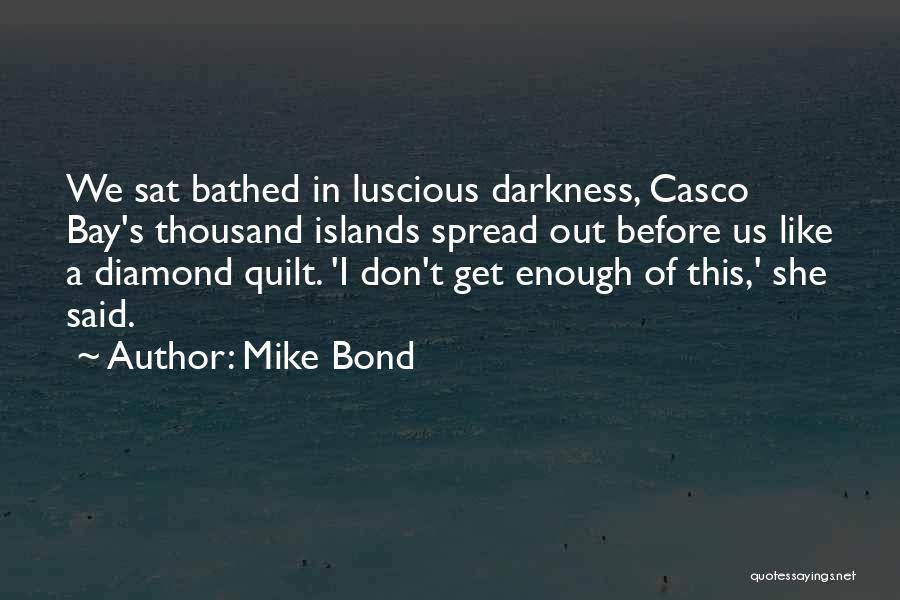 Mike Bond Quotes: We Sat Bathed In Luscious Darkness, Casco Bay's Thousand Islands Spread Out Before Us Like A Diamond Quilt. 'i Don't