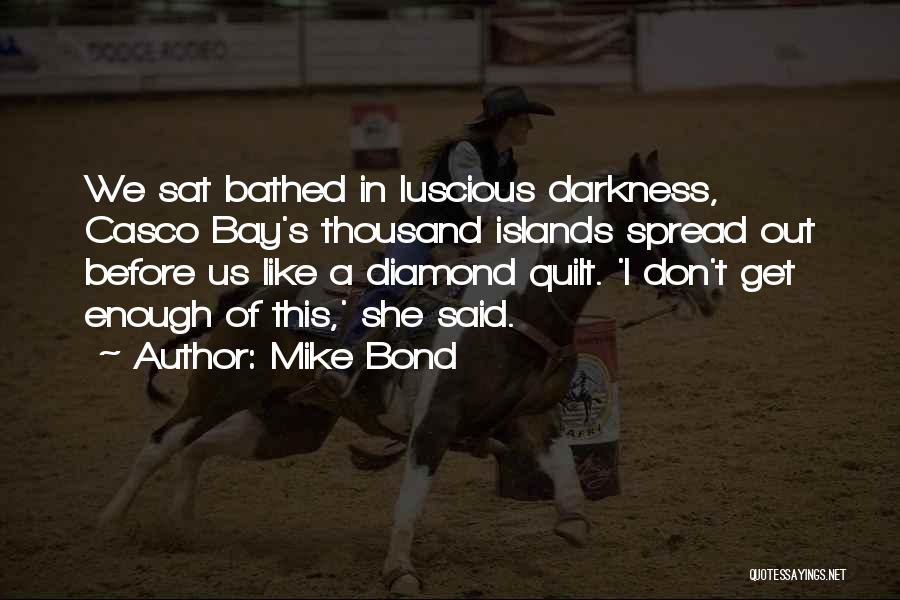 Mike Bond Quotes: We Sat Bathed In Luscious Darkness, Casco Bay's Thousand Islands Spread Out Before Us Like A Diamond Quilt. 'i Don't