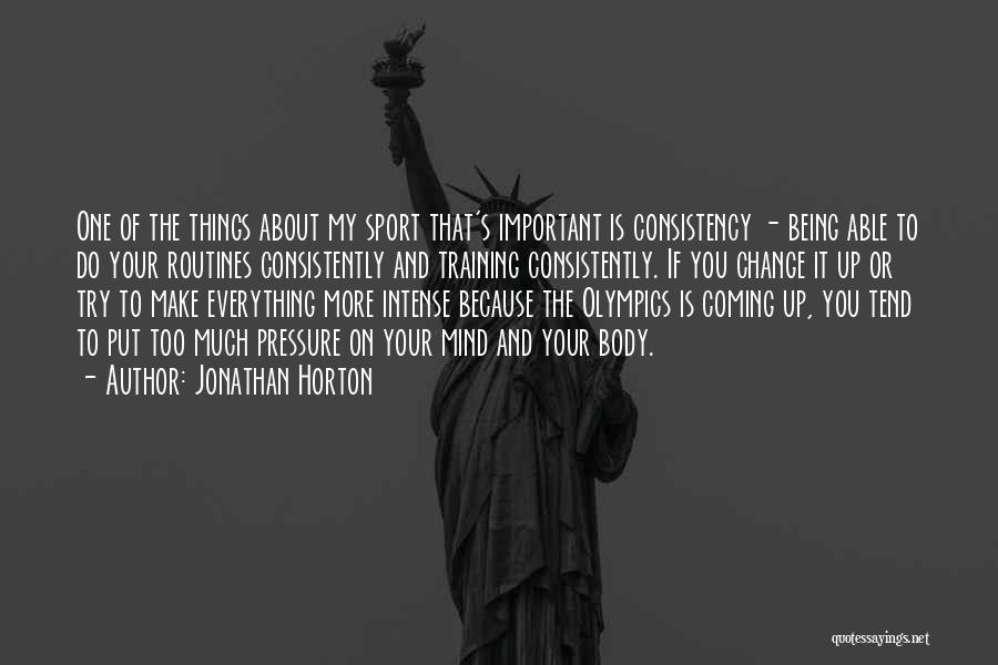 Jonathan Horton Quotes: One Of The Things About My Sport That's Important Is Consistency - Being Able To Do Your Routines Consistently And