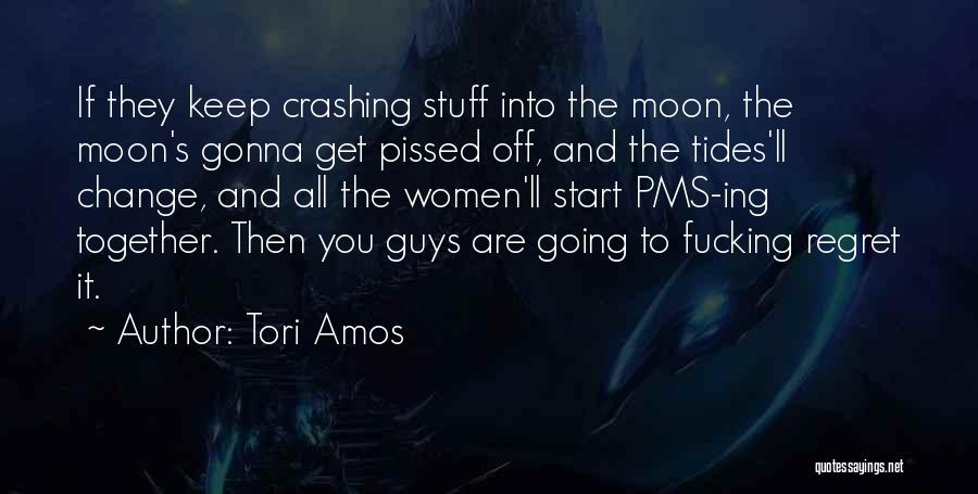 Tori Amos Quotes: If They Keep Crashing Stuff Into The Moon, The Moon's Gonna Get Pissed Off, And The Tides'll Change, And All