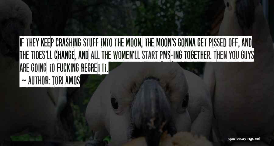 Tori Amos Quotes: If They Keep Crashing Stuff Into The Moon, The Moon's Gonna Get Pissed Off, And The Tides'll Change, And All