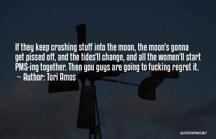 Tori Amos Quotes: If They Keep Crashing Stuff Into The Moon, The Moon's Gonna Get Pissed Off, And The Tides'll Change, And All