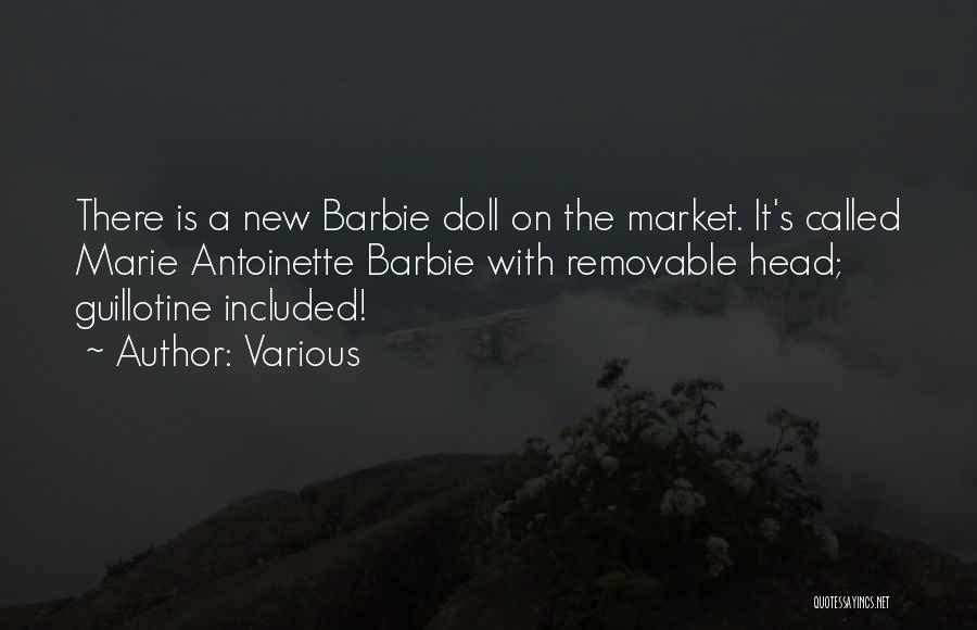 Various Quotes: There Is A New Barbie Doll On The Market. It's Called Marie Antoinette Barbie With Removable Head; Guillotine Included!