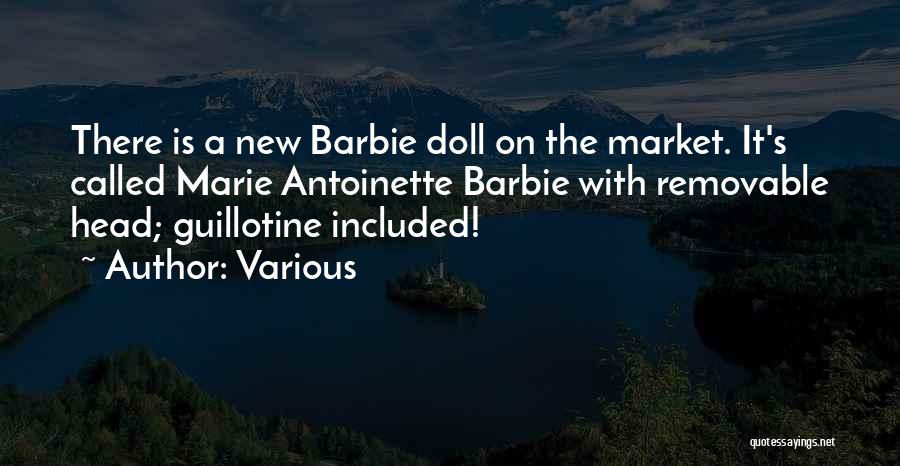 Various Quotes: There Is A New Barbie Doll On The Market. It's Called Marie Antoinette Barbie With Removable Head; Guillotine Included!