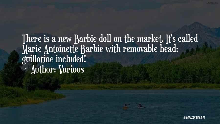 Various Quotes: There Is A New Barbie Doll On The Market. It's Called Marie Antoinette Barbie With Removable Head; Guillotine Included!